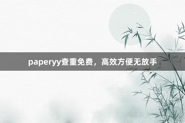 paperyy查重免费,高效方便无放手